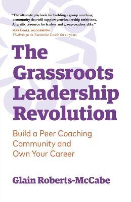 The Grassroots Leadership Revolution: Build a Peer Coaching Community and Own Your Career - Glain Roberts-McCabe - cover