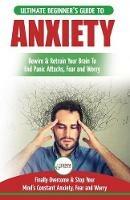 Anxiety: The Ultimate Beginner's Guide To Rewire & Retrain Your Anxious Brain & End Panic Attacks - Daily Strategies To Finally Overcome & Stop Your Constant Anxiety, Fear and Worry - Freddie Masterson - cover