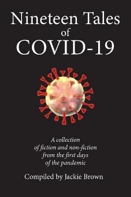 Nineteen Tales of Covid-19: A Collection of Fiction and Non-Fiction from the First Days of the Pandemic - cover
