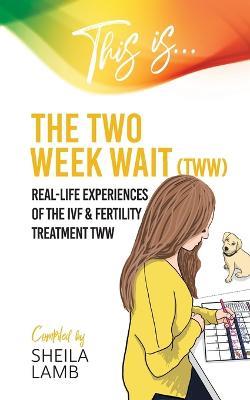 This is the Two Week Wait: Real-life experiences of the IVF and fertility treatment two-week wait - Sheila Lamb - cover