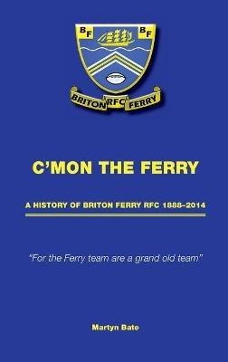 C'mon the Ferry: A history of Briton Ferry RFC 1888–2014 - Martyn Bate - cover