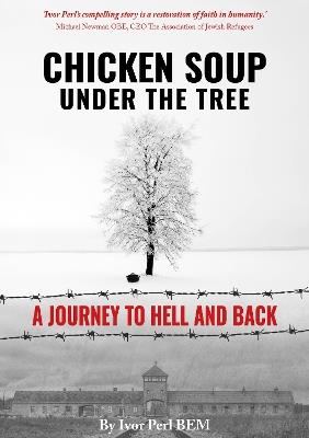 Chicken Soup Under the Tree: A Journey to Hell and Back - Ivor Perl - cover