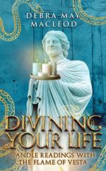 Divining Your Life: Candle Readings with the Flame of Vesta