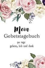Mein Gebetstagebuch: 90 Tage Gebete, Lob und Dank