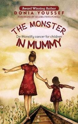 The Monster in Mummy: De-Monstify Cancer For Children - Donia Youssef - cover