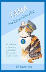 Tama the Extraordinary Cat: The true story of the cat who saved a railway company and became a goddess. A story for children and people who love cats.