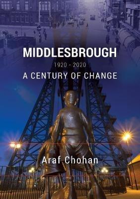 Middlesbrough 1920-2020: A Century of Change - Araf Chohan - cover