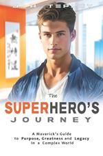 The Superhero's Journey: A Maverick's Guide to Purpose, Greatness and Legacy in a Complex World