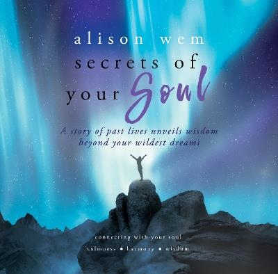 Secrets of Your Soul: A Story of Past Lives Unveils Personal Wisdom Beyond Your Wildest Dreams - Alison Wem - cover