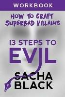 13 Steps To Evil: How To Craft A Superbad Villain Workbook - Sacha Black - cover