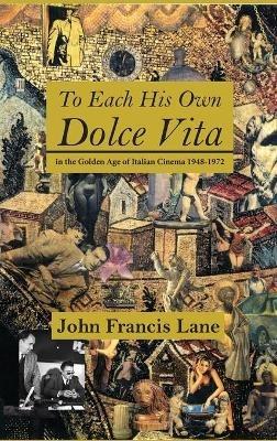 To Each His Own Dolce Vita: in the Golden Age of Italian Cinema 1948-1972 - John Francis Lane - cover