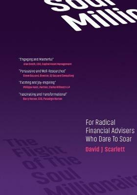 The Flight of The Soul Millionaire: For Radical Financial Advisers Who Dare to Soar - David J Scarlett - cover