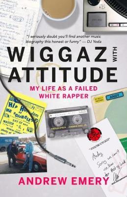 Wiggaz With Attitude: My Life as a Failed White Rapper - Andrew Emery - cover