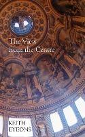 Libro in inglese The View from the Centre  - Keith Eyeons
