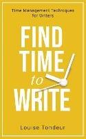 Find Time to Write: Time Management Techniques for Writers - Louise Tondeur - cover