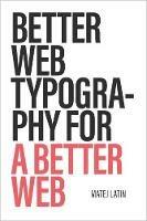 Better Web Typography for a Better Web: Web typography for web designers and web developers - Matej Latin - cover