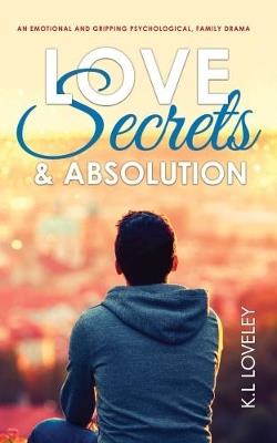 Love, Secrets, and Absolution: An emotional and gripping psychological, family drama - K.L Loveley - cover