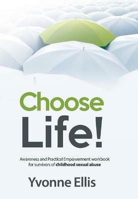 Choose Life!: Awareness and Practical Empowerment workbook for survivors of sexual abuse - Yvonne Ellis - cover