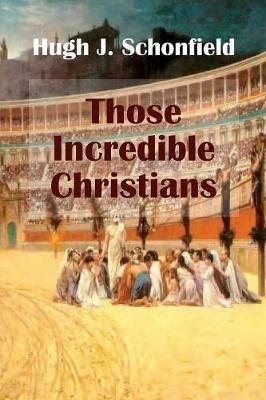 Those Incredible Christians - Hugh J Schonfield - cover