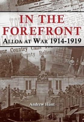 IN THE FOREFRONT: ALLOA AT WAR 1914-1919 - Andrew Hunt - cover