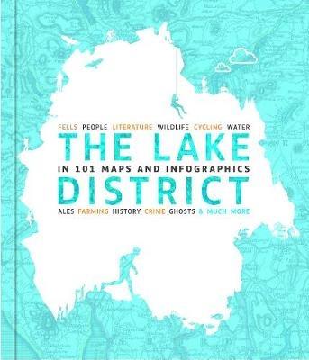 The Lake District in 101 Maps and Infographics: 134 pages of maps, illustrations and infographics celebrating the unique culture, landscape, history, humour, dialect, wildlife and people of the Lake District and Cumbria. - David Felton - cover