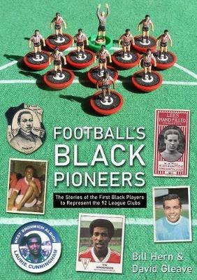 Football's Black Pioneers: The Stories of the First Black Players to Represent the 92 League Clubs - Bill Hern - cover
