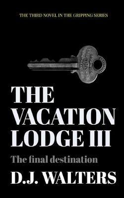 The Vacation Lodge III: The final destination - D J Walters - cover