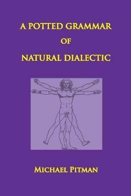 A Potted Grammar of Natural Dialectic - Michael Pitman - cover