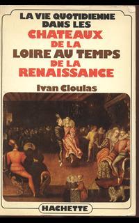 La vie quotidienne dans les chateaux de la loire au temps de la renaissance