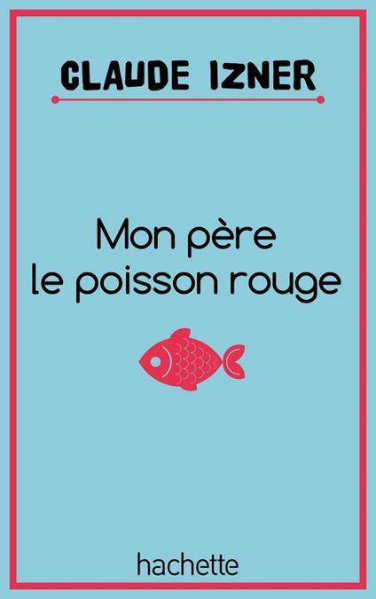 Mon père le poisson rouge - Claude Izner,Liliane Korb,Laurence Lefèvre - ebook