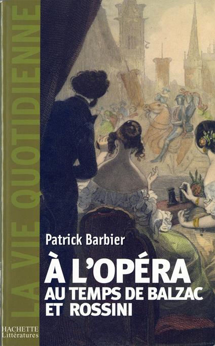 La Vie quotidienne à l'Opéra au temps de Balzac et Rossini