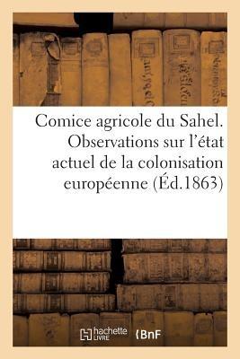 Comice Agricole Du Sahel. Observations Sur l'État Actuel de la Colonisation Européenne En Algérie - Sans Auteur - cover