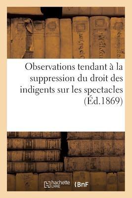 Observations Tendant À La Suppression Du Droit Des Indigents Sur Les Spectacles (1867): ; Suivies de Courte Réponse À M. Husson Directeur Général de l'Assistance Publique À Paris (1869) - Montigny,Eugène Déjazet,Hippolyte Cogniard - cover