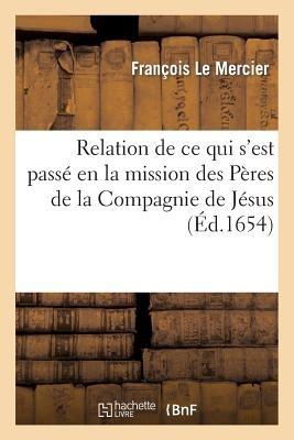 Relation de CE Qui s'Est Passé En La Mission Des Pères de la Compagnie de Jésus, Au Pays: de la Nouvelle France, Depuis l'Été de l'Année 1652 Jusques À l'Été de l'Année 1653 - François Le Mercier - cover