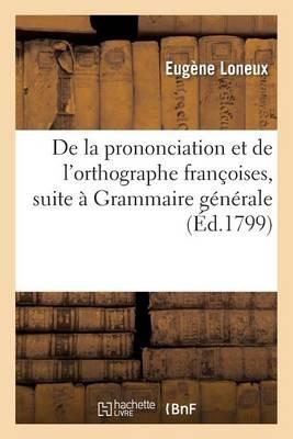 de la Prononciation Et de l'Orthographe Françoises, Pour Faire Suite À Sa Grammaire Générale - Loneux - cover
