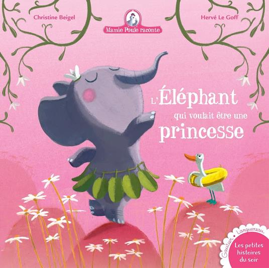 Mamie Poule raconte - L'éléphant qui voulait être une princesse - Christine Beigel,Herve Le Goff - ebook