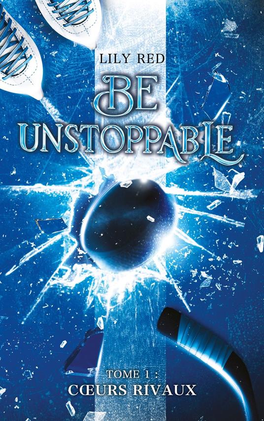 Be unstoppable - tome 1 - Coeurs rivaux - Lily Red,Anaïs Goacolou - ebook