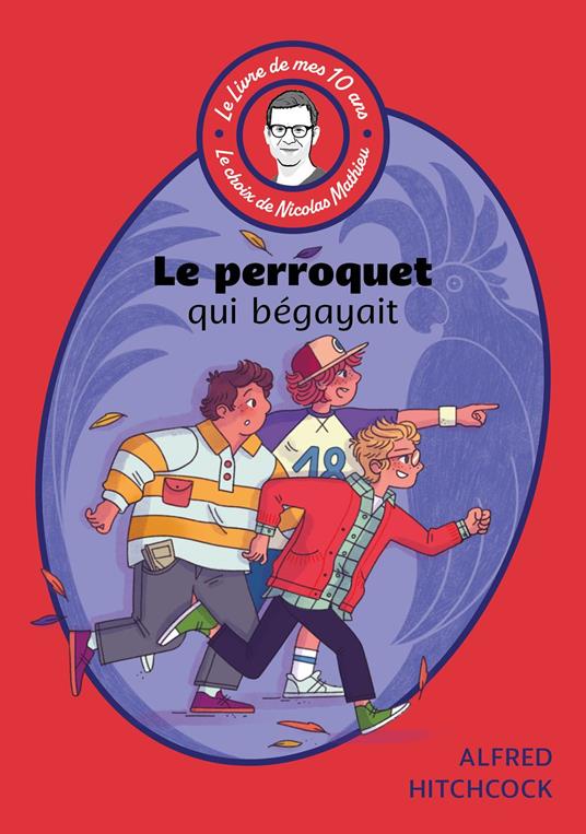 Le livre de mes 10 ans - Le perroquet qui bégayait - Alfred Hitchcock,Lecoq Titiou,Nicolas Mathieu,Vladimir Volkoff - ebook