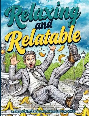 Relaxing and Relatable: A Funny Adult Coloring Book for Everyday Stress Relief: Unwind with Everyday Laughs and Easy-to-Color Designs - Eve Evergreen - cover