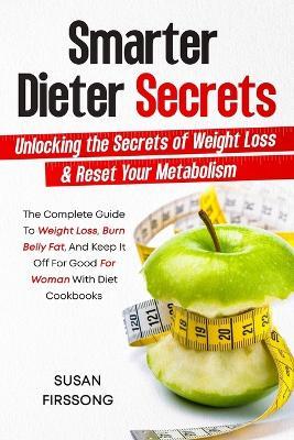 Smarter Dieter Secrets: Unlocking the Secrets of Weight Loss & Reset Your Metabolism: Unlocking the Secrets of Weight Loss & Reset Your Metabolism - Susan Firesong - cover