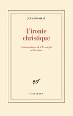 L'ironie christique. Commentaire de l'Évangile selon Jean