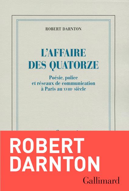 L'Affaire des Quatorze. Poésie, police et réseaux de communication à Paris au XVIIIe siècle