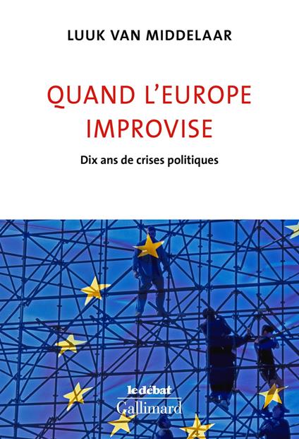 Quand l'Europe improvise. Dix ans de crises politiques