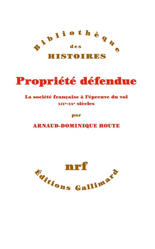 Propriété défendue. La société française à l'épreuve du vol (XIXe - XXe siècles)