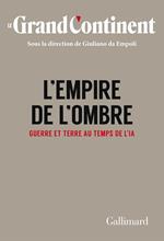 Le Grand Continent (Vol. 4) - L'Empire de l'ombre. Guerre et terre au temps de l'IA