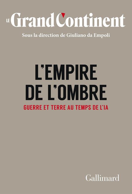 Le Grand Continent (Vol. 4) - L'Empire de l'ombre. Guerre et terre au temps de l'IA