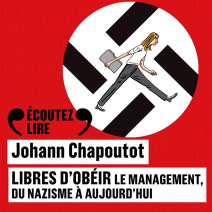 Libres d'obéir. Le management, du nazisme à aujourd'hui