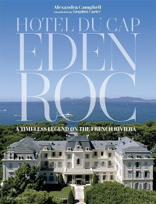 Hotel du Cap-Eden-Roc: A Timeless Legend on the French Riviera - Alexandra Campbell - cover