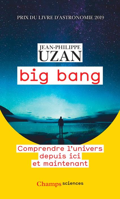 Big bang. Comprendre l'univers depuis ici et maintenant