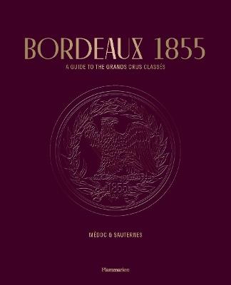 Bordeaux 1855: A Guide to the Grands Crus Classés, Médoc & Sauternes - Conseil des Grands Crus Classés,Stéphane Bern - cover